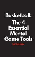 Basketball: The 4 Essential Mental Game Tools 1986822842 Book Cover