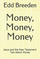 Money, Money, Money: Jesus and the New Testament Talk About Money B08GVJTXX3 Book Cover