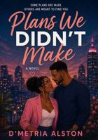 Plans We Didn't Make: A novel B0GZ5YR56C Book Cover