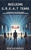 Building G.R.E.A.T Teams: A Blueprint for Exceptional Performance in an Every-Changing World 1966520042 Book Cover