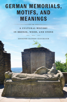 German Memorials, Motifs, and Meanings: A Cultural History in Bronze, Wood, and Stone (Public History in Historical Perspective) 1625348835 Book Cover