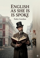 English as She Is Spoke: by Pedro Carolino B0GY7B218D Book Cover