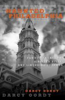 Haunted Philadelphia: Famous Phantoms, Sinister Sites, and Lingering Legends 1493015796 Book Cover