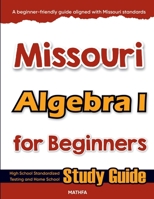 Missouri Algebra I for Beginners: High School Standardized Testing and Home School Study Guide 1636203884 Book Cover