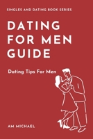 Dating For Men Guide: Dating Tips For Men (Singles and Dating Book Series) B088S71L2W Book Cover