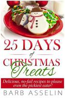 25 Days of Christmas Treats: Delicious, No-fail Recipes to Please Even the Pickiest Eater! 150234758X Book Cover