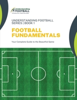 Football Fundamentals: Your Complete Guide to the Beautiful Game (Understanding Football) 1066776210 Book Cover