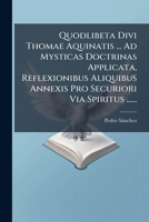 Quodlibeta Divi Thomae Aquinatis ... Ad Mysticas Doctrinas Applicata, Reflexionibus Aliquibus Annexis Pro Securiori Via Spiritus ...... 1275257178 Book Cover