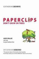 Paperclips Don't Grow on Trees: Add Value Not Cost to Your Bottom Line 1921606843 Book Cover