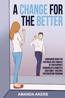 A Change for the Better: Companion Book for Partners and Families of Participants Engaging in a Domestic and Family Violence Intervention Progr 1923255657 Book Cover