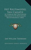 Het Regtsmiddel Van Cassatie: In Verband Met Regterlijke Organisatie En Burgerlijke Regtsvordering (1856) 1167461355 Book Cover