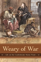 Weary of War: Life on the Confederate Home Front 0275992020 Book Cover