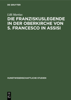 Die Franziskuslegende in Der Oberkirche Von S. Francesco in Assisi: Und Ihre Stellung in Der Kunstgeschichtlichen Forschung (Kunstwissenschaftliche Studien) 3112360532 Book Cover