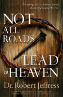 Not All Roads Lead to Heaven: Sharing an Exclusive Jesus in an Inclusive World 0801019168 Book Cover