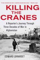 Killing the Cranes: A Reporter's Journey Through Three Decades of War in Afghanistan 1603583181 Book Cover