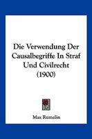 Die Verwendung Der Causalbegriffe in Straf-Und Civilrecht (Classic Reprint) 1168392403 Book Cover