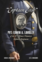 “Captain Cook”: Pvt. Edwin A. Loosley of the 81st Illinois Volunteer Infantry Regiment 1667838881 Book Cover