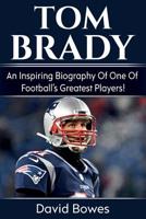 Tom Brady : An Inspiring Biography of One of Football's Greatest Players! 1925989186 Book Cover