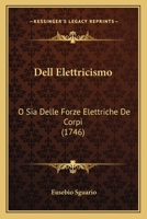 Dell Elettricismo: O Sia Delle Forze Elettriche De Corpi (1746) 1165935996 Book Cover