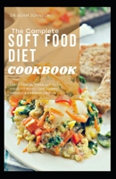 The Complete Soft Food Diet Cookbook: Learn How to Make Soft Food Meals for Dental Care, Surgery Recovery & Healthier Lifestyle B08D4H2XBG Book Cover