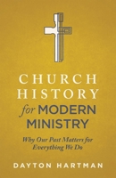 Church History for Modern Ministry: Why Our Past Matters for Everything We Do 1577996607 Book Cover