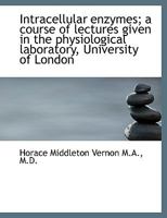 Intracellular Enzymes; A Course of Lectures Given in the Physiological Laboratory, University of Lon 1014334128 Book Cover