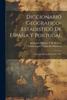 Diccionario Geografico-Estadistico De España Y Portugal: San Juan De La Peña-Toro, 1827 1021614246 Book Cover