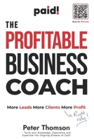 The Profitable Business Coach: More Leads More Clients More Profit 1066764727 Book Cover
