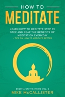 How To Meditate: Learn How To Meditate Step By Step And Reap The Benefits Of Meditation Everyday + Tips On How To Meditate Better (Buddha on the Inside Book 2) B08735HLBW Book Cover