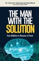 The Man With The Solution: From Addiction to Recovery to Power 1947732390 Book Cover