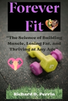 Forever Fit: The Science of Building Muscle, Losing Fat, and Thriving at Any Age B0F3DH74K8 Book Cover