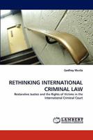 RETHINKING INTERNATIONAL CRIMINAL LAW: Restorative Justice and the Rights of Victims in the International Criminal Court 3843368104 Book Cover