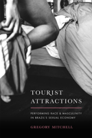 Tourist Attractions: Performing Race and Masculinity in Brazil's Sexual Economy 022630910X Book Cover