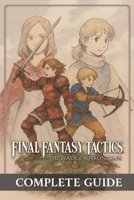 Final Fantasy Tactics: The Ivalice Chronicles Complete Guide, Full Walkthrough, All Jobs, Secrets, Lore & Enhanced Edition Features (Latest Update) B0FL483QC3 Book Cover
