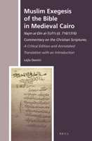 Muslim Exegesis of the Bible in Medieval Cairo: Najm al-Dīn al-Ṭūfī's (D. 716/1316) Commentary on the Christian Scriptures. a Critical Edition and Annotated Translation with an Introduction 900424316X Book Cover