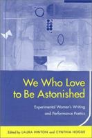 We Who Love to Be Astonished: Experimental Women's Writing and Performance Poetics (Modern & Contemporary Poetics) 0817310940 Book Cover