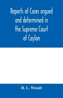 Reports of cases argued and determined in the Supreme Court of Ceylon: sitting in appeal during the years 1882-83 9354000649 Book Cover