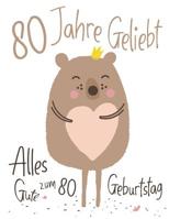 Alles Gute zum 80. Geburtstag: 80 Jahre Geliebt, Zeigen Sie Ihre Liebe mit diesem Entz�ckenden Geburtstagsbuch, das als Tagebuch oder Notizbuch verwendet werden kann. Besser als eine Geburtstagskarte! 1076460542 Book Cover