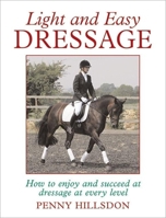 Light and Easy Dressage: How to Enjoy and Succeed at Dressage at Every Level 0851319300 Book Cover