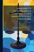 Annuario Di Giurisprudenza Contemporanea Amministrativa E Finanziaria: Ossia Raccolta Di Sentenze, Pareri, Massime, Decisioni, Circolari, Istruzioni, Ecc. ..., Volume 1 1148942483 Book Cover