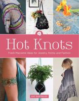 Hot Knots: Fresh Macramé Ideas for Jewelry, Home, and Fashion 1438005652 Book Cover