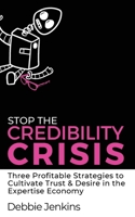 Stop The Credibility Crisis: Three Profitable Strategies to Cultivate Trust & Desire in the Expertise Economy (Ideas Into Assets Playbooks) 1908770619 Book Cover