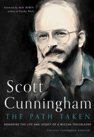 Scott Cunningham—The Path Taken: Honoring the Life and Legacy of a Wiccan Trailblazer 1578638089 Book Cover
