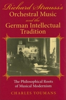 Richard Strauss's Orchestral Music And The German Intellectual Tradition: The Philosophical Roots Of Musical Modernism 0253345731 Book Cover