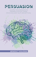 Persuasion: Learn Techniques in Manipulation, Dark Psychology, NLP, Deception, and Human Behavior 1802250247 Book Cover