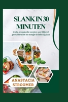 SLANK IN 30 MINUTEN: Snelle, smaakvolle recepten voor blijvend gewichtsverlies en energie de hele dag door (Dutch Edition) B0G6KMSCZQ Book Cover