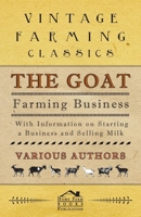 The Goat Farming Business - With Information on Starting a Business and Selling Milk 1446535452 Book Cover