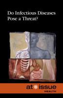 Do Infectious Diseases Pose a Threat? (At Issue: Health) 0737768312 Book Cover