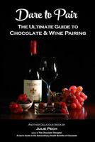 Dare to Pair: The Ultimate Guide to Chocolate & Wine Pairing 1500141895 Book Cover