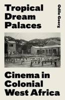 Tropical Dream Palaces: Cinema in Colonial West Africa 0190089075 Book Cover